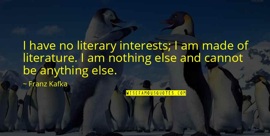 Kozinski Kavanaugh Quotes By Franz Kafka: I have no literary interests; I am made Kozinski Kavanaugh Quotes By Franz Kafka: I have no literary interests; I am made