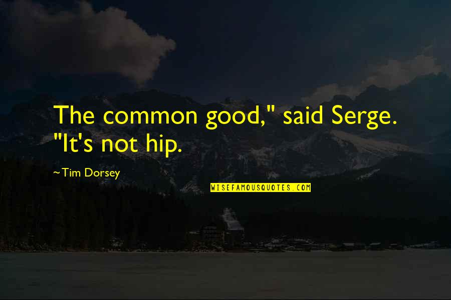 Koziol Snow Quotes By Tim Dorsey: The common good," said Serge. "It's not hip.