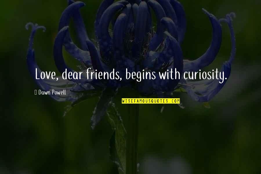 Kozliks Mustard Quotes By Dawn Powell: Love, dear friends, begins with curiosity. Kozliks Mustard Quotes By Dawn Powell: Love, dear friends, begins with curiosity.