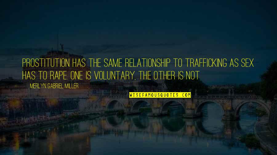 Kozloff Field Quotes By Merlyn Gabriel Miller: Prostitution has the same relationship to trafficking as Kozloff Field Quotes By Merlyn Gabriel Miller: Prostitution has the same relationship to trafficking as