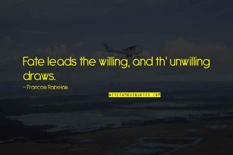 Kozloff Meaders Quotes By Francois Rabelais: Fate leads the willing, and th' unwilling draws. Kozloff Meaders Quotes By Francois Rabelais: Fate leads the willing, and th' unwilling draws.