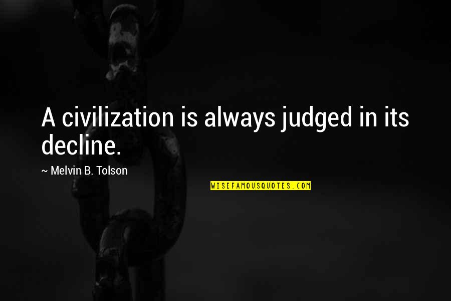 Kozlosky Auto Quotes By Melvin B. Tolson: A civilization is always judged in its decline. Kozlosky Auto Quotes By Melvin B. Tolson: A civilization is always judged in its decline.