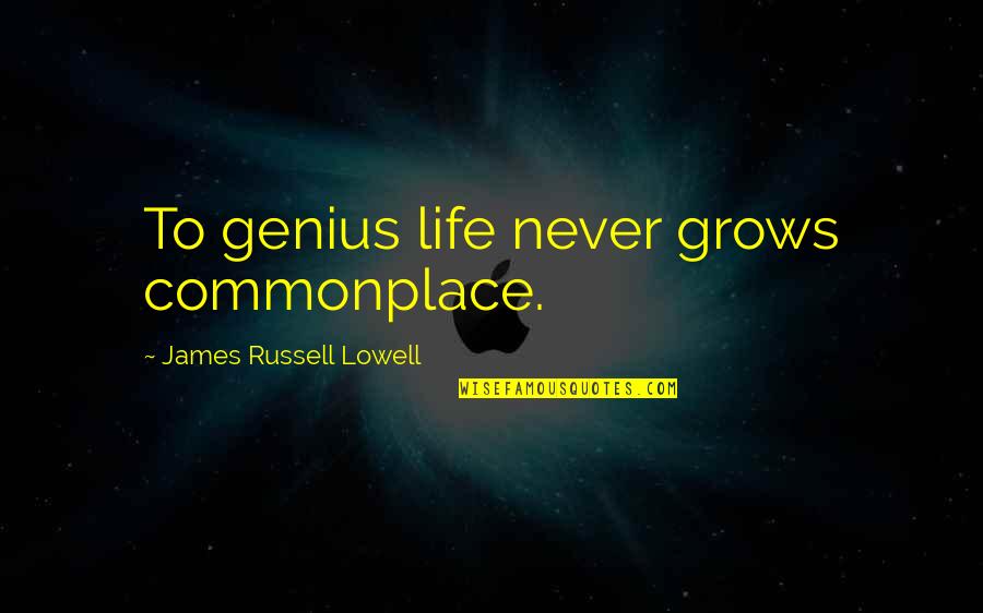 Kozlovskij Quotes By James Russell Lowell: To genius life never grows commonplace.