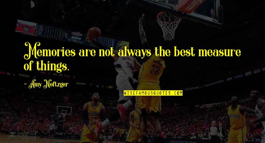 Kozma Utcai Quotes By Amy Neftzger: Memories are not always the best measure of Kozma Utcai Quotes By Amy Neftzger: Memories are not always the best measure of