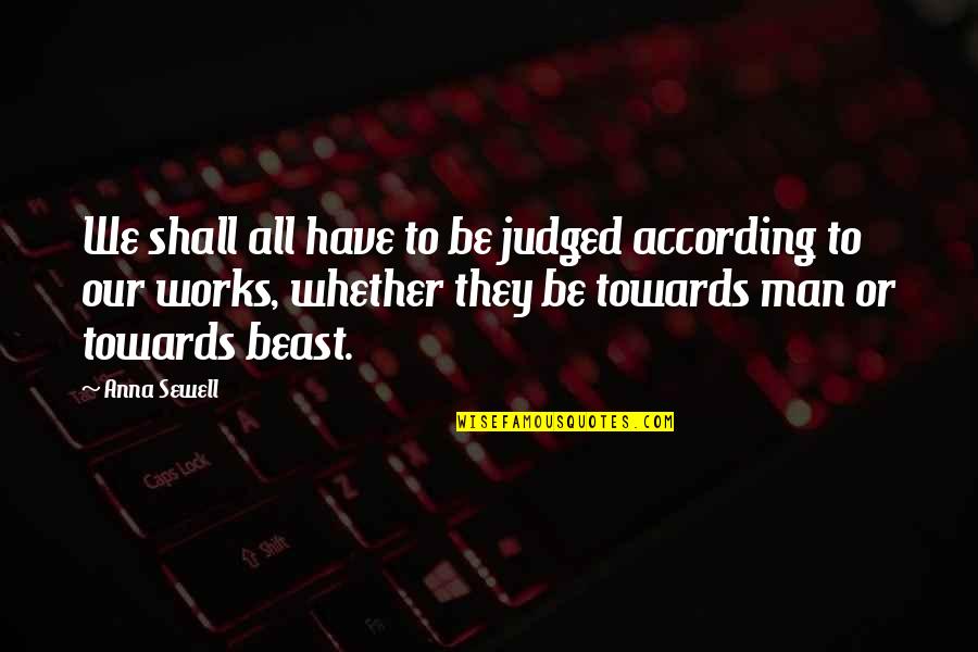 Kozma Utcai Quotes By Anna Sewell: We shall all have to be judged according Kozma Utcai Quotes By Anna Sewell: We shall all have to be judged according