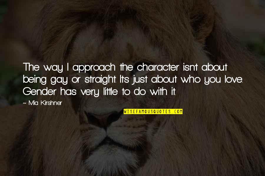 Kozma Utcai Quotes By Mia Kirshner: The way I approach the character isn't about Kozma Utcai Quotes By Mia Kirshner: The way I approach the character isn't about