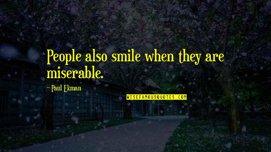 Kozma Utcai Quotes By Paul Ekman: People also smile when they are miserable. Kozma Utcai Quotes By Paul Ekman: People also smile when they are miserable.