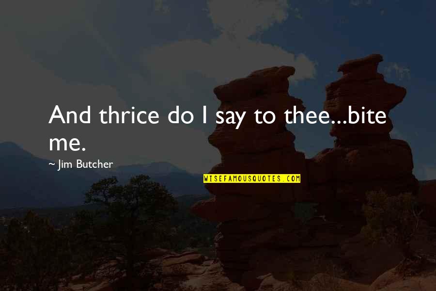 Kozmik Artifactz Quotes By Jim Butcher: And thrice do I say to thee...bite me. Kozmik Artifactz Quotes By Jim Butcher: And thrice do I say to thee...bite me.
