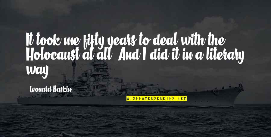 Kozmik Artifactz Quotes By Leonard Baskin: It took me fifty years to deal with Kozmik Artifactz Quotes By Leonard Baskin: It took me fifty years to deal with