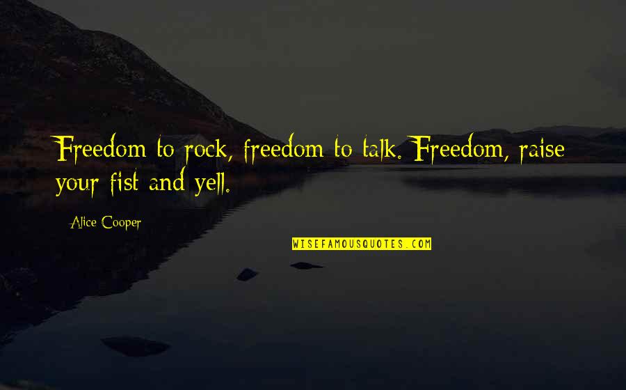 Kozmik Ne Quotes By Alice Cooper: Freedom to rock, freedom to talk. Freedom, raise