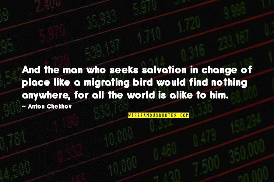 Kozmik Ne Quotes By Anton Chekhov: And the man who seeks salvation in change