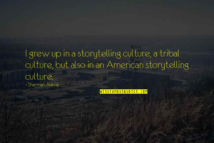 Kozmik Ne Quotes By Sherman Alexie: I grew up in a storytelling culture, a