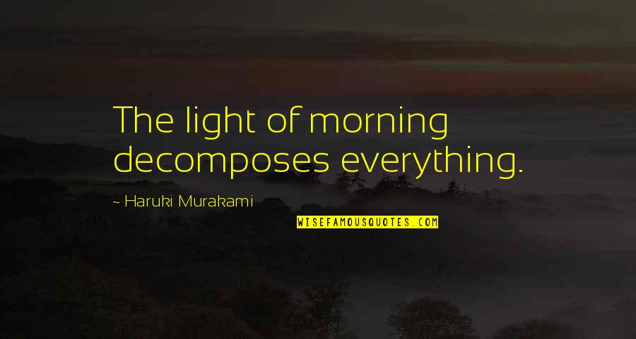 Kozol Shame Of The Nation Quotes By Haruki Murakami: The light of morning decomposes everything. Kozol Shame Of The Nation Quotes By Haruki Murakami: The light of morning decomposes everything.