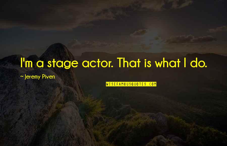 Kozol Shame Of The Nation Quotes By Jeremy Piven: I'm a stage actor. That is what I Kozol Shame Of The Nation Quotes By Jeremy Piven: I'm a stage actor. That is what I