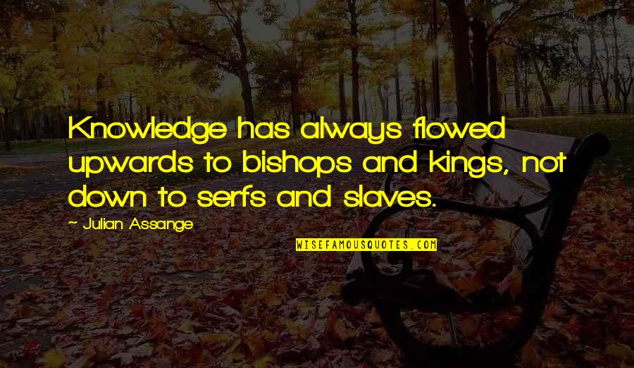 Kozy Quotes By Julian Assange: Knowledge has always flowed upwards to bishops and Kozy Quotes By Julian Assange: Knowledge has always flowed upwards to bishops and