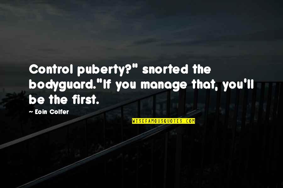 Kozyrek Quotes By Eoin Colfer: Control puberty?" snorted the bodyguard."If you manage that,