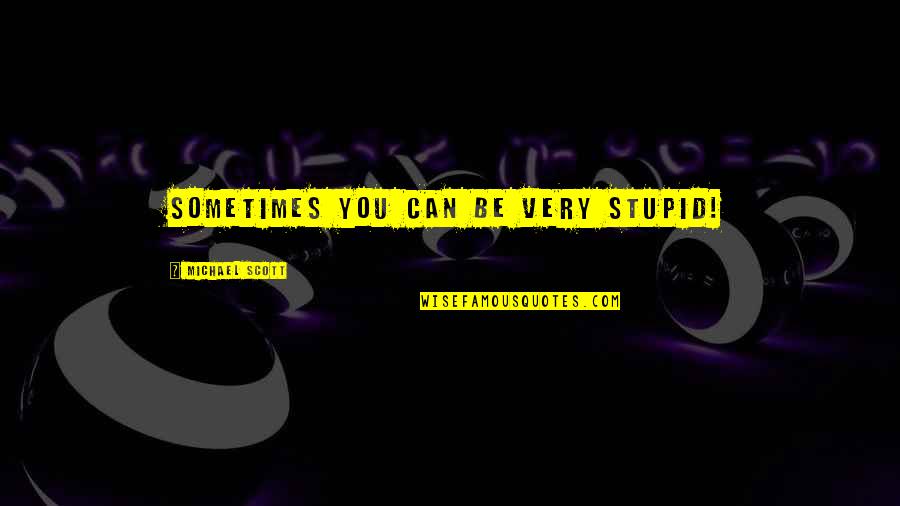 Kozyrev Quotes By Michael Scott: Sometimes you can be very stupid! Kozyrev Quotes By Michael Scott: Sometimes you can be very stupid!