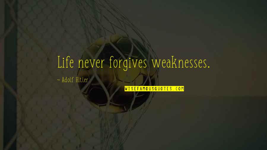 Kp Genius Best Quotes By Adolf Hitler: Life never forgives weaknesses.