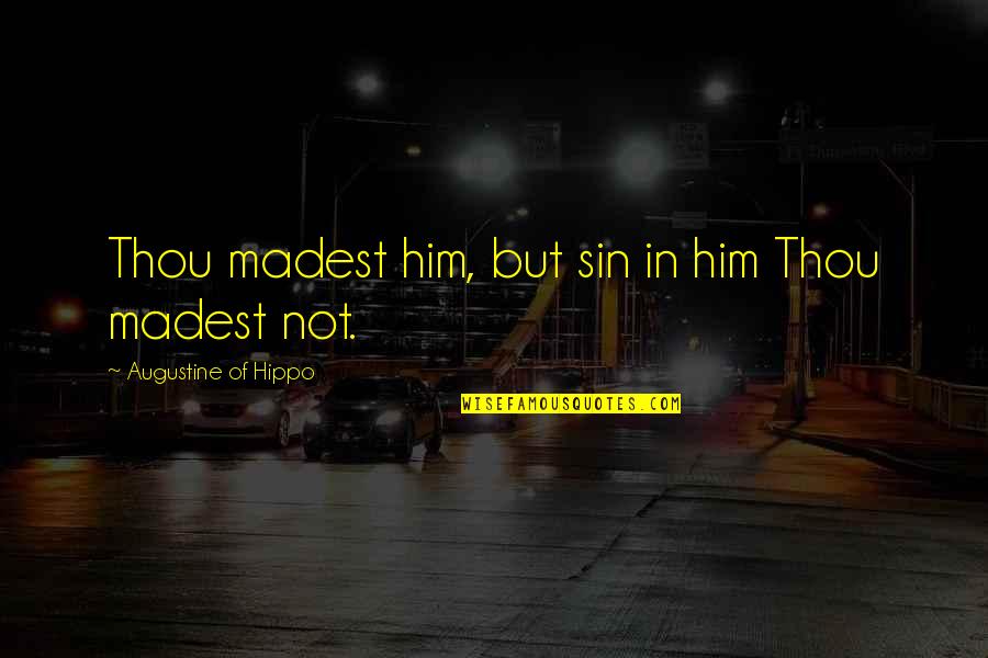 Kp Oli Quotes By Augustine Of Hippo: Thou madest him, but sin in him Thou Kp Oli Quotes By Augustine Of Hippo: Thou madest him, but sin in him Thou