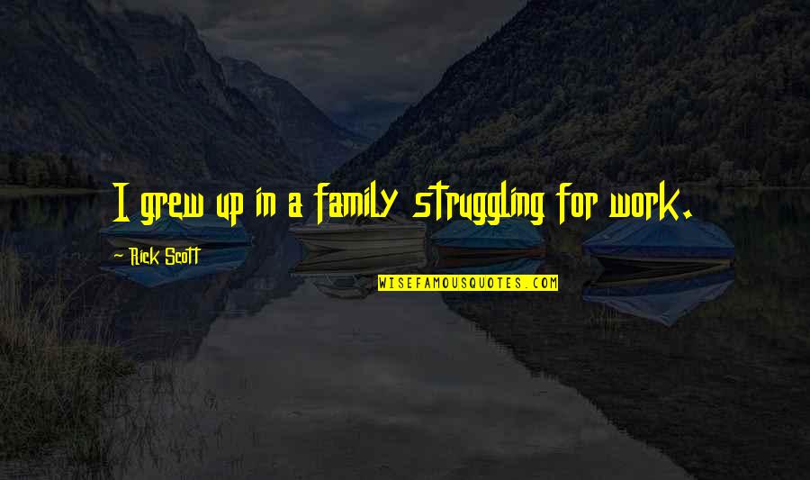 Kp Oli Quotes By Rick Scott: I grew up in a family struggling for Kp Oli Quotes By Rick Scott: I grew up in a family struggling for