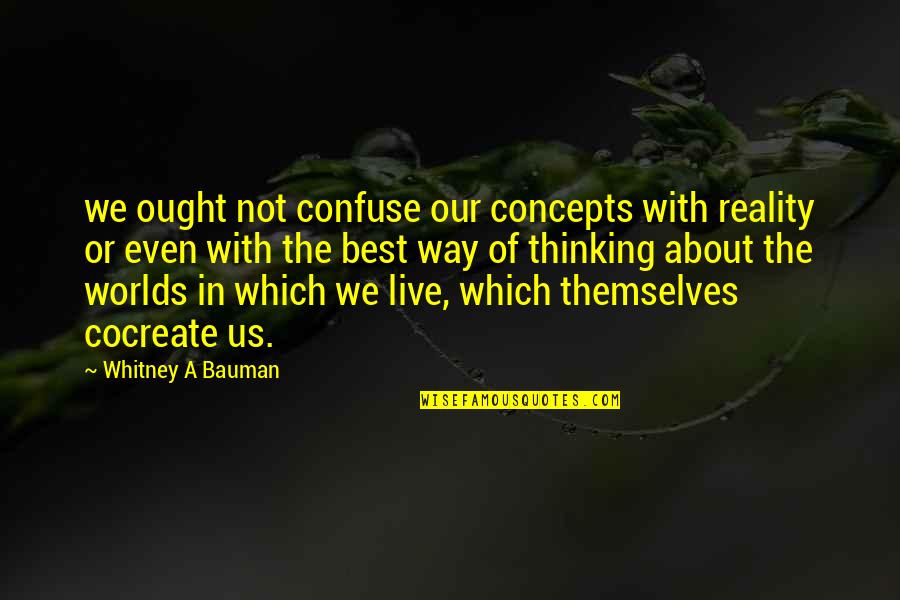 Kpana Lewis Quotes By Whitney A Bauman: we ought not confuse our concepts with reality Kpana Lewis Quotes By Whitney A Bauman: we ought not confuse our concepts with reality