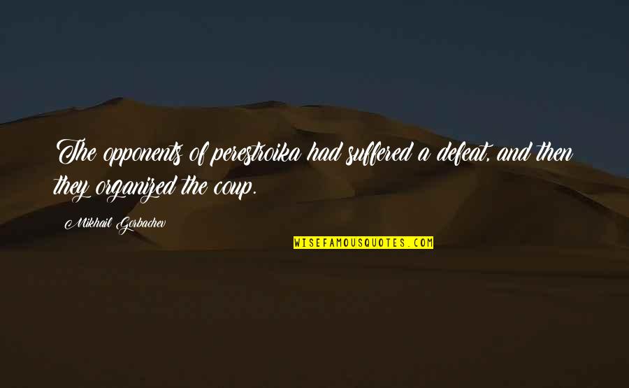 Kpei Adalah Quotes By Mikhail Gorbachev: The opponents of perestroika had suffered a defeat,