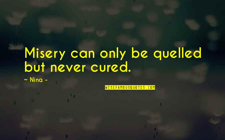 Kpei Adalah Quotes By Nina -: Misery can only be quelled but never cured.