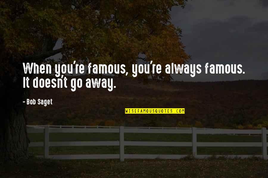 Kpessi Quotes By Bob Saget: When you're famous, you're always famous. It doesn't