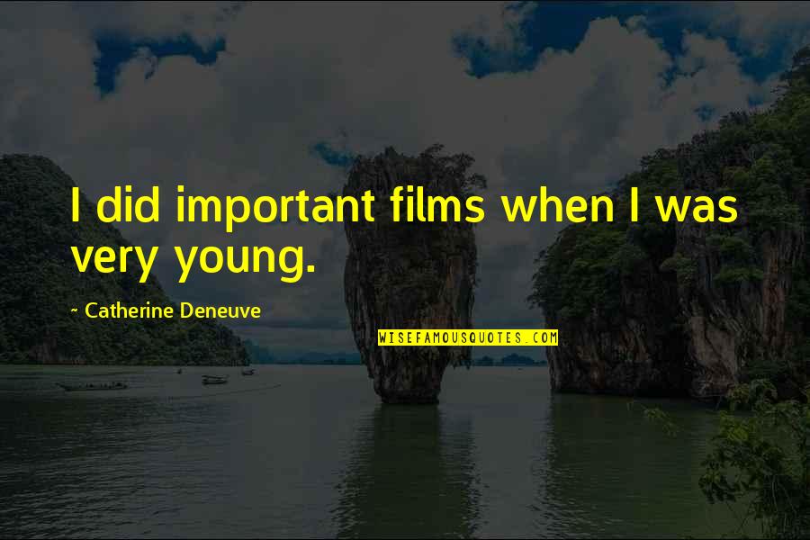 Kpetersb Quotes By Catherine Deneuve: I did important films when I was very Kpetersb Quotes By Catherine Deneuve: I did important films when I was very