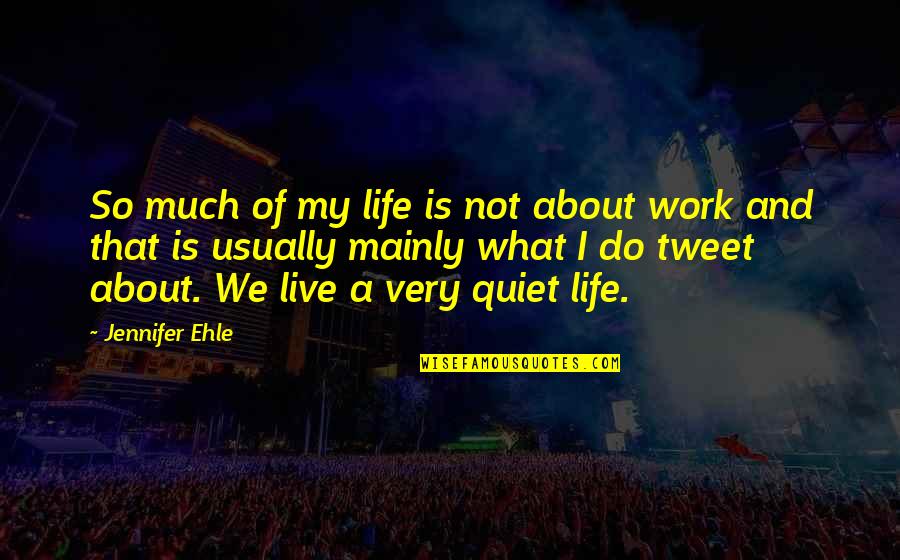 Kpetersb Quotes By Jennifer Ehle: So much of my life is not about Kpetersb Quotes By Jennifer Ehle: So much of my life is not about