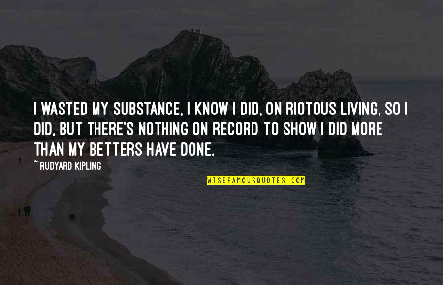 Kpetersb Quotes By Rudyard Kipling: I wasted my substance, I know I did, Kpetersb Quotes By Rudyard Kipling: I wasted my substance, I know I did,