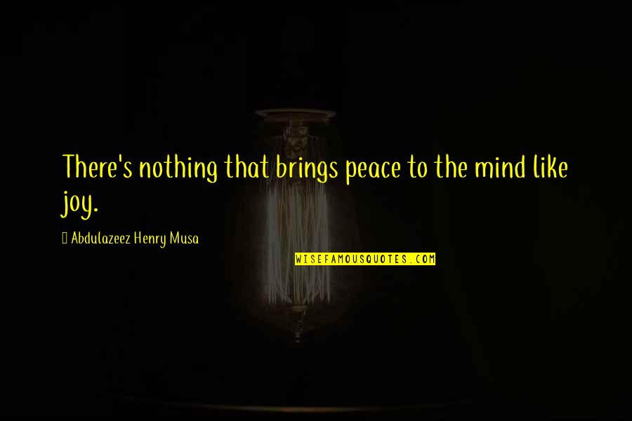Kpfec Quotes By Abdulazeez Henry Musa: There's nothing that brings peace to the mind