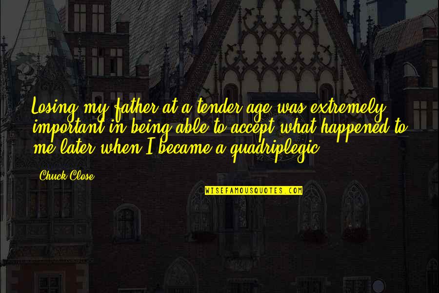 Kpfeffs Quotes By Chuck Close: Losing my father at a tender age was