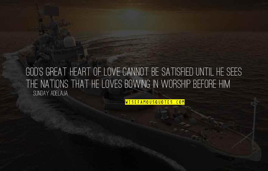 Kpfeffs Quotes By Sunday Adelaja: God's great heart of love cannot be satisfied