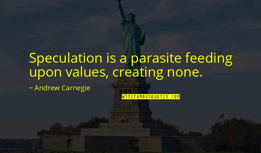 Kpho Quotes By Andrew Carnegie: Speculation is a parasite feeding upon values, creating Kpho Quotes By Andrew Carnegie: Speculation is a parasite feeding upon values, creating