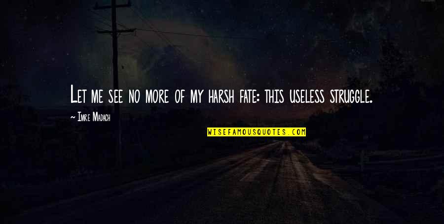 Kpi Motivational Quotes By Imre Madach: Let me see no more of my harsh