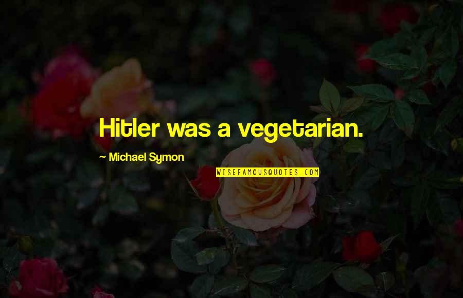 Kpi Motivational Quotes By Michael Symon: Hitler was a vegetarian.