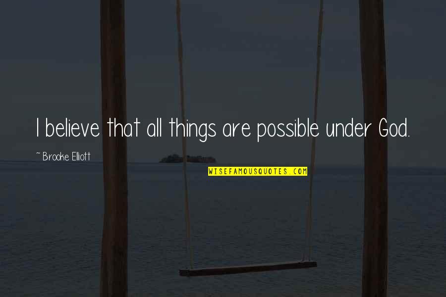 Kpis Quotes By Brooke Elliott: I believe that all things are possible under Kpis Quotes By Brooke Elliott: I believe that all things are possible under