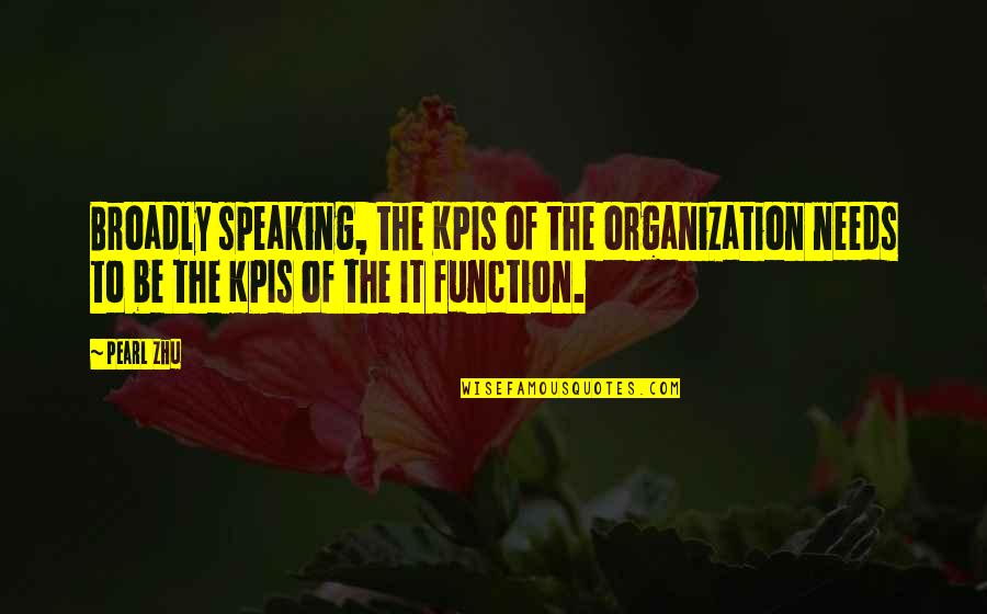 Kpis Quotes By Pearl Zhu: Broadly speaking, the KPIs of the organization needs