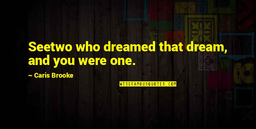 Kpk Love Quotes By Caris Brooke: Seetwo who dreamed that dream, and you were