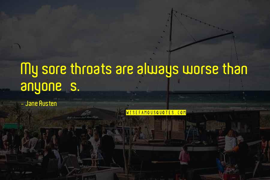 Kpk Police Quotes By Jane Austen: My sore throats are always worse than anyone's. Kpk Police Quotes By Jane Austen: My sore throats are always worse than anyone's.