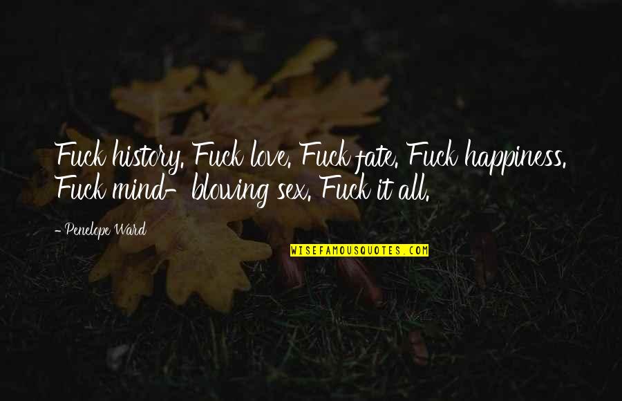 Kpktoto Quotes By Penelope Ward: Fuck history. Fuck love. Fuck fate. Fuck happiness. Kpktoto Quotes By Penelope Ward: Fuck history. Fuck love. Fuck fate. Fuck happiness.