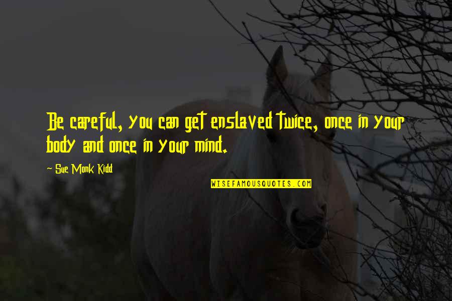 Kpktoto Quotes By Sue Monk Kidd: Be careful, you can get enslaved twice, once