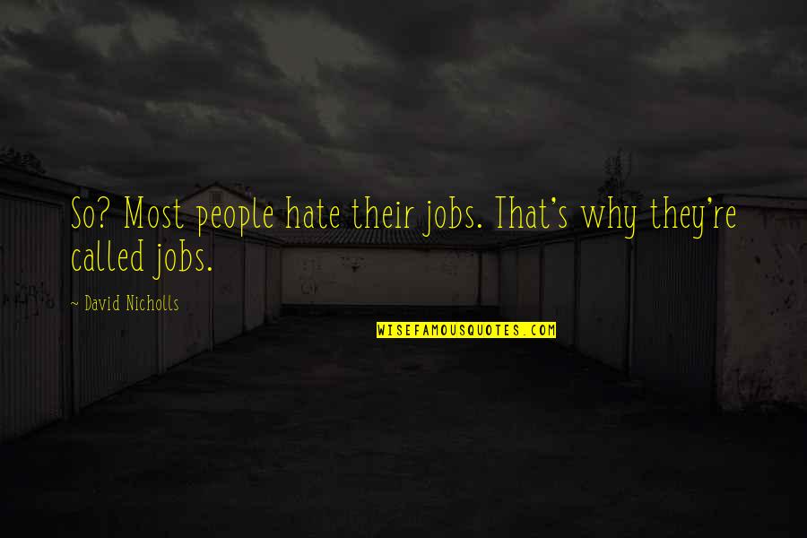 Kpop 2ne1 Quotes By David Nicholls: So? Most people hate their jobs. That's why
