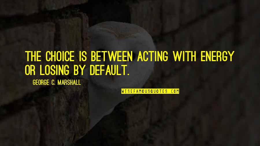 Kpop Memes Quotes By George C. Marshall: The choice is between acting with energy or Kpop Memes Quotes By George C. Marshall: The choice is between acting with energy or