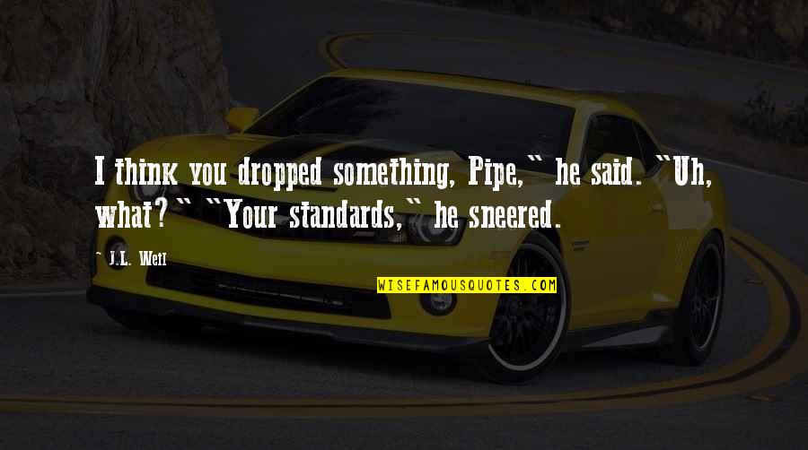 Kpop Related Quotes By J.L. Weil: I think you dropped something, Pipe," he said. Kpop Related Quotes By J.L. Weil: I think you dropped something, Pipe," he said.