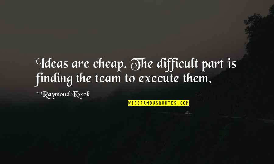 Kpopper Quotes By Raymond Kwok: Ideas are cheap. The difficult part is finding