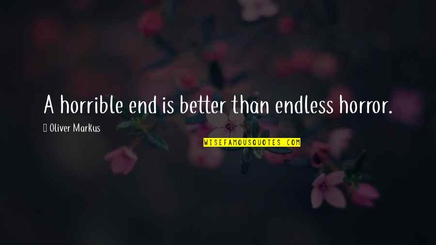 Kppc Quotes By Oliver Markus: A horrible end is better than endless horror. Kppc Quotes By Oliver Markus: A horrible end is better than endless horror.