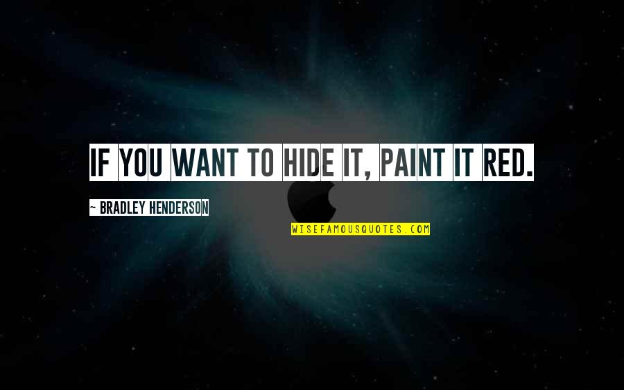 Kprs 103 Quotes By Bradley Henderson: If you want to hide it, paint it Kprs 103 Quotes By Bradley Henderson: If you want to hide it, paint it