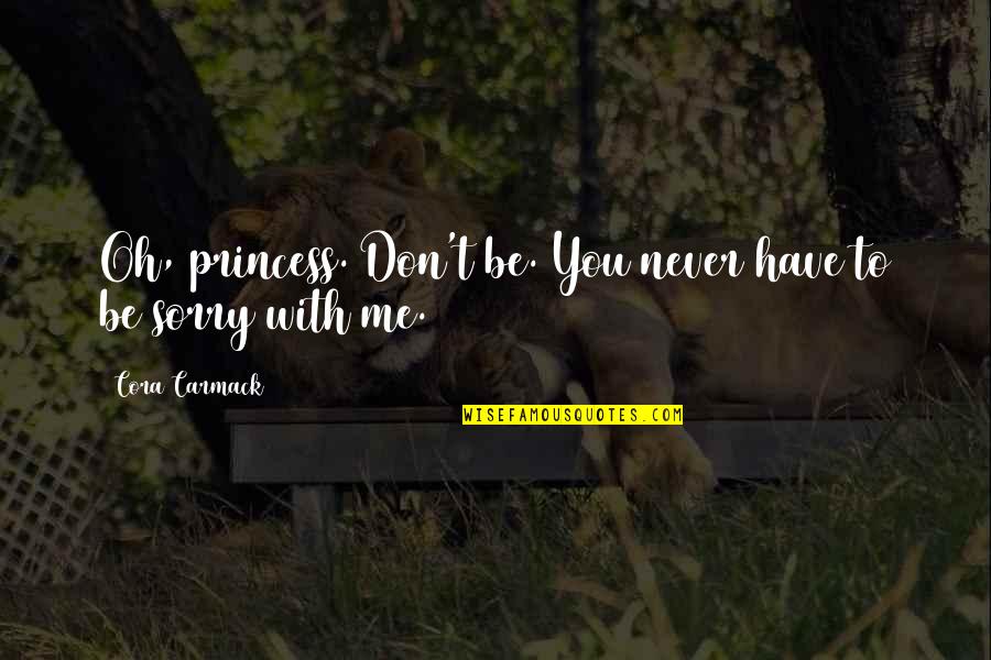 Kprs 103 Quotes By Cora Carmack: Oh, princess. Don't be. You never have to Kprs 103 Quotes By Cora Carmack: Oh, princess. Don't be. You never have to